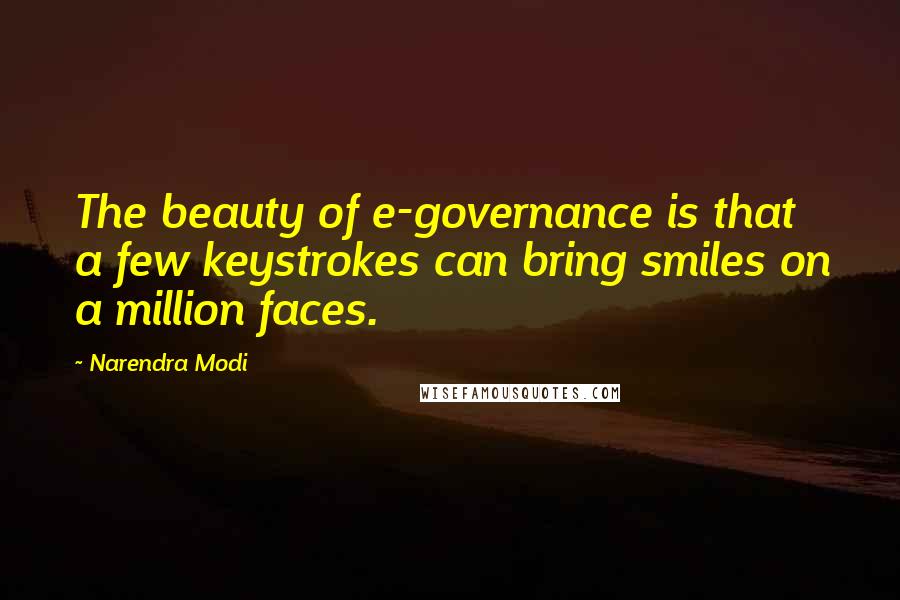 Narendra Modi Quotes: The beauty of e-governance is that a few keystrokes can bring smiles on a million faces.