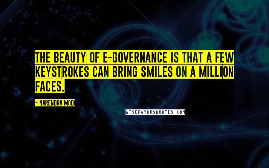 Narendra Modi Quotes: The beauty of e-governance is that a few keystrokes can bring smiles on a million faces.