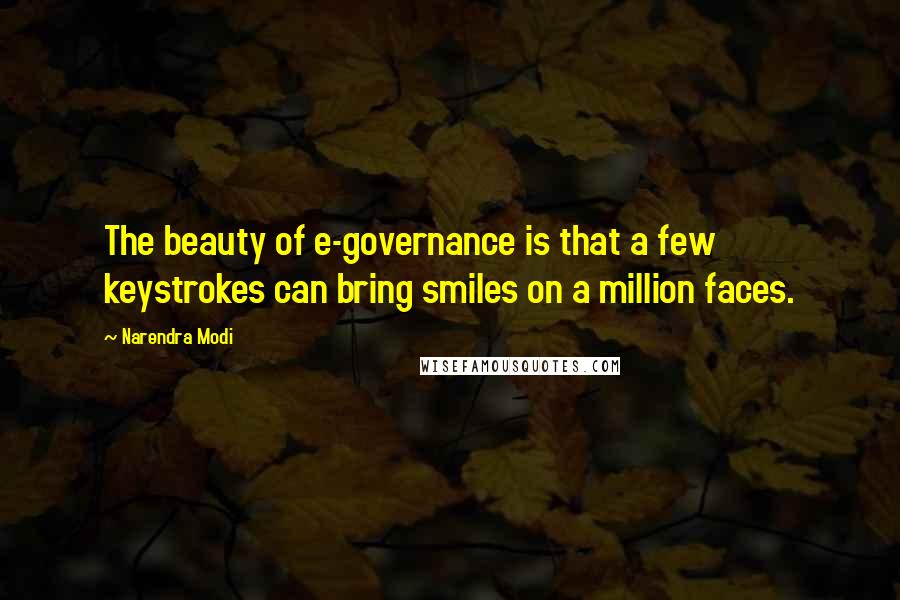 Narendra Modi Quotes: The beauty of e-governance is that a few keystrokes can bring smiles on a million faces.