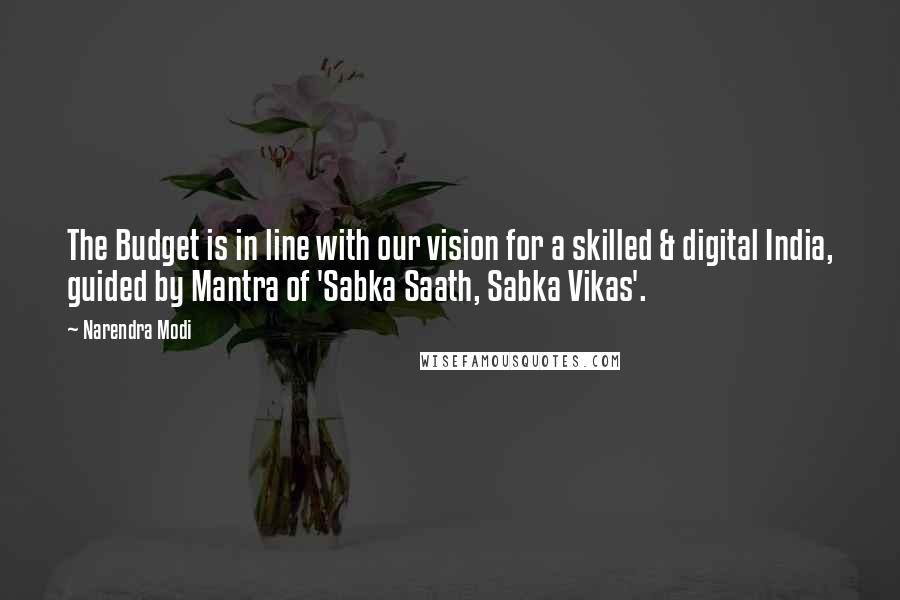 Narendra Modi Quotes: The Budget is in line with our vision for a skilled & digital India, guided by Mantra of 'Sabka Saath, Sabka Vikas'.