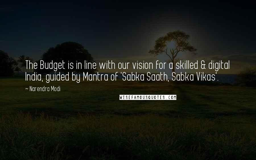 Narendra Modi Quotes: The Budget is in line with our vision for a skilled & digital India, guided by Mantra of 'Sabka Saath, Sabka Vikas'.