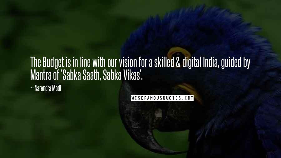 Narendra Modi Quotes: The Budget is in line with our vision for a skilled & digital India, guided by Mantra of 'Sabka Saath, Sabka Vikas'.