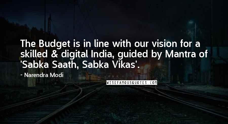 Narendra Modi Quotes: The Budget is in line with our vision for a skilled & digital India, guided by Mantra of 'Sabka Saath, Sabka Vikas'.