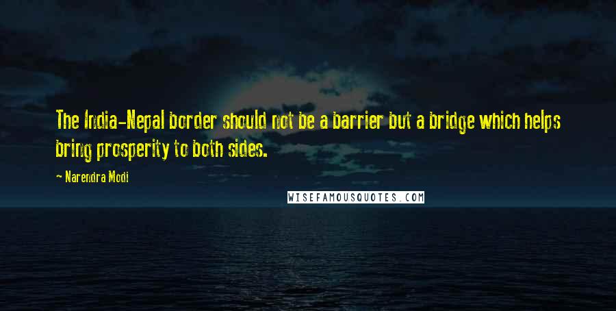 Narendra Modi Quotes: The India-Nepal border should not be a barrier but a bridge which helps bring prosperity to both sides.