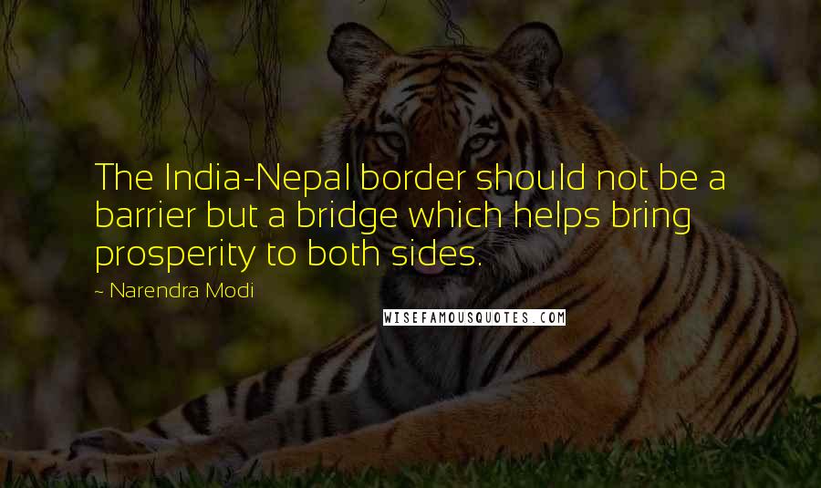 Narendra Modi Quotes: The India-Nepal border should not be a barrier but a bridge which helps bring prosperity to both sides.