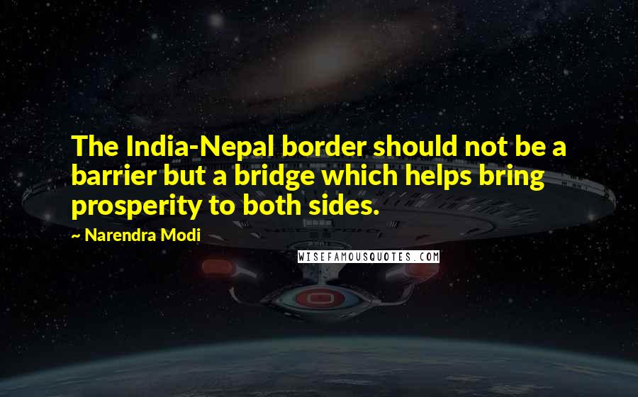 Narendra Modi Quotes: The India-Nepal border should not be a barrier but a bridge which helps bring prosperity to both sides.