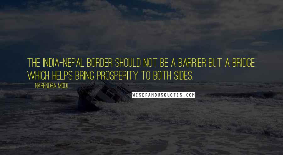 Narendra Modi Quotes: The India-Nepal border should not be a barrier but a bridge which helps bring prosperity to both sides.