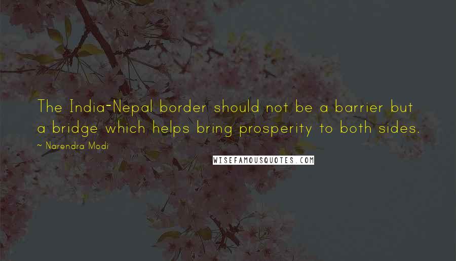 Narendra Modi Quotes: The India-Nepal border should not be a barrier but a bridge which helps bring prosperity to both sides.