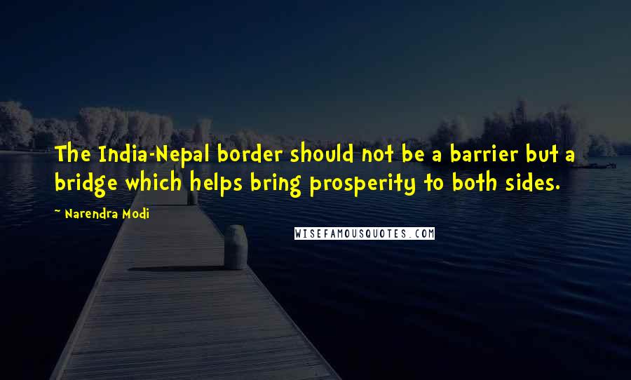 Narendra Modi Quotes: The India-Nepal border should not be a barrier but a bridge which helps bring prosperity to both sides.