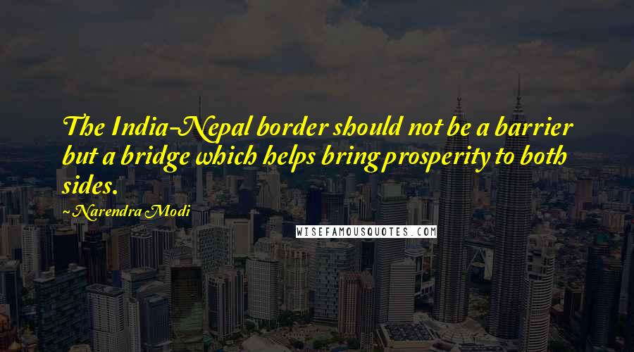 Narendra Modi Quotes: The India-Nepal border should not be a barrier but a bridge which helps bring prosperity to both sides.