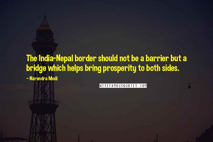 Narendra Modi Quotes: The India-Nepal border should not be a barrier but a bridge which helps bring prosperity to both sides.