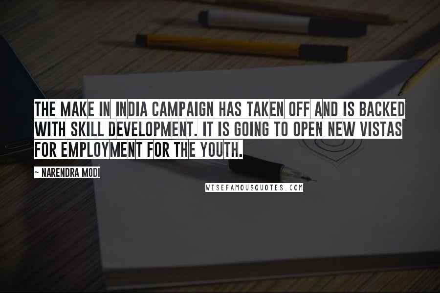 Narendra Modi Quotes: The Make in India campaign has taken off and is backed with skill development. It is going to open new vistas for employment for the youth.