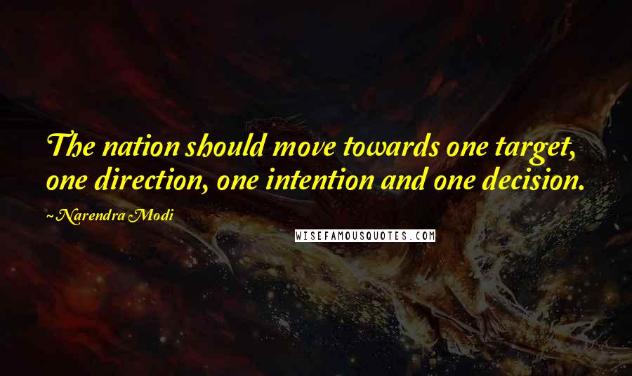 Narendra Modi Quotes: The nation should move towards one target, one direction, one intention and one decision.