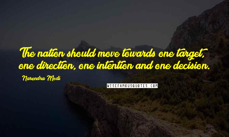 Narendra Modi Quotes: The nation should move towards one target, one direction, one intention and one decision.