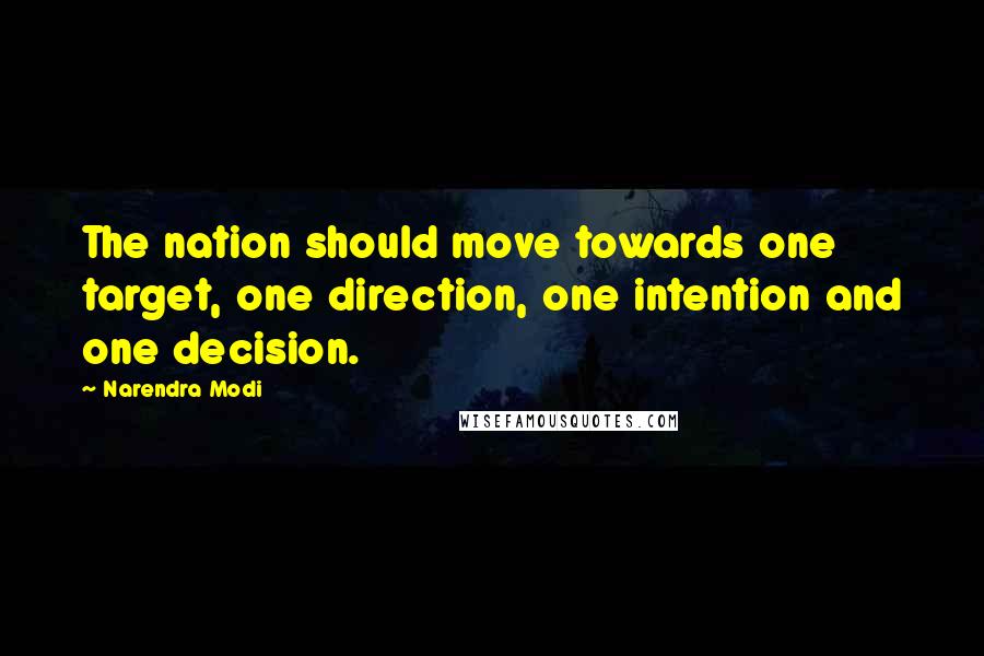 Narendra Modi Quotes: The nation should move towards one target, one direction, one intention and one decision.