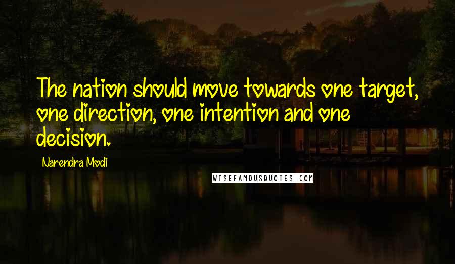 Narendra Modi Quotes: The nation should move towards one target, one direction, one intention and one decision.