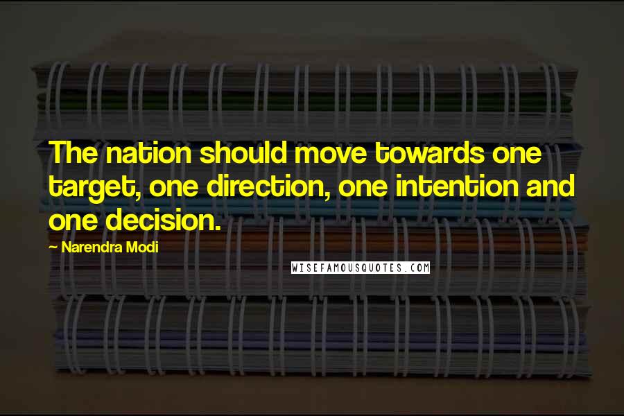 Narendra Modi Quotes: The nation should move towards one target, one direction, one intention and one decision.