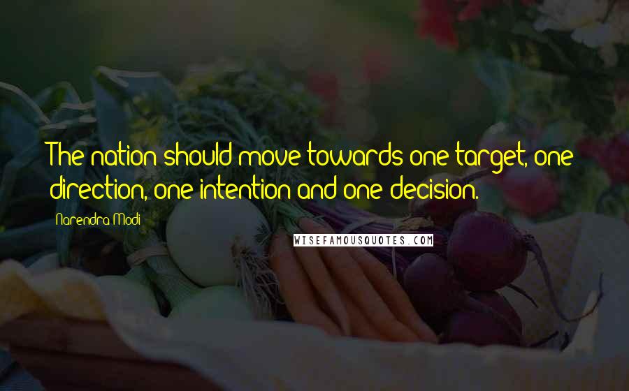 Narendra Modi Quotes: The nation should move towards one target, one direction, one intention and one decision.