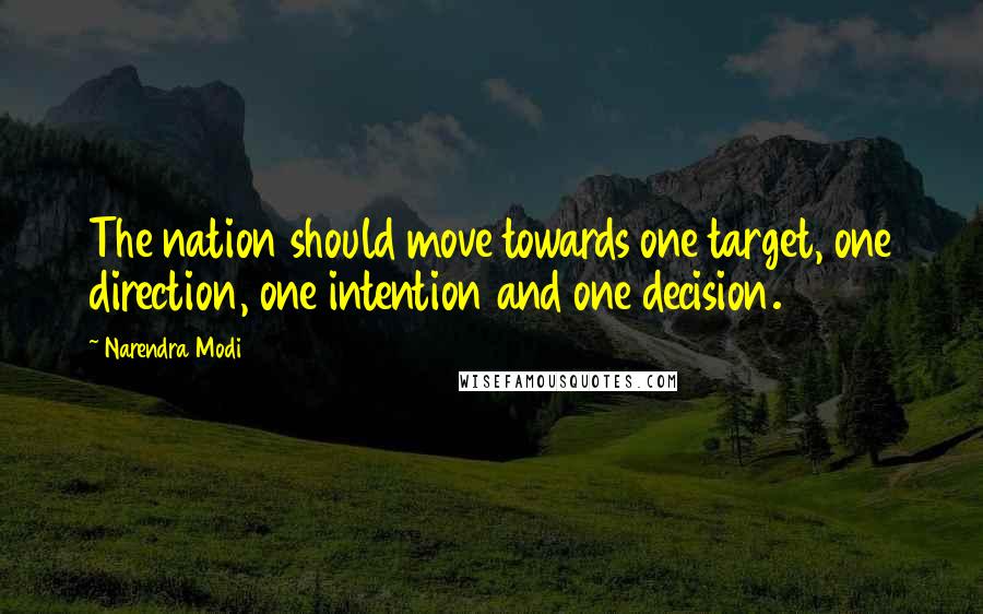 Narendra Modi Quotes: The nation should move towards one target, one direction, one intention and one decision.