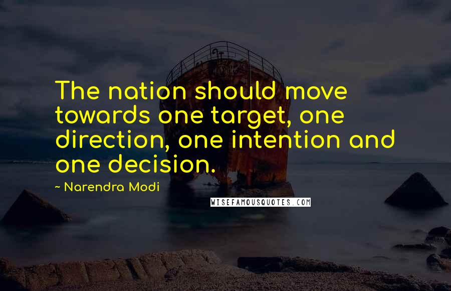 Narendra Modi Quotes: The nation should move towards one target, one direction, one intention and one decision.