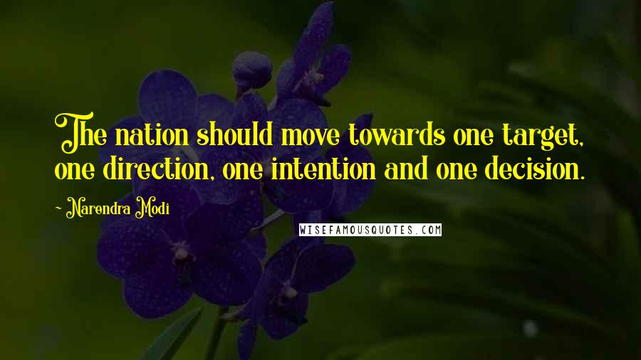 Narendra Modi Quotes: The nation should move towards one target, one direction, one intention and one decision.