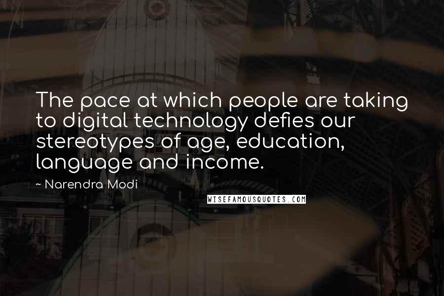 Narendra Modi Quotes: The pace at which people are taking to digital technology defies our stereotypes of age, education, language and income.