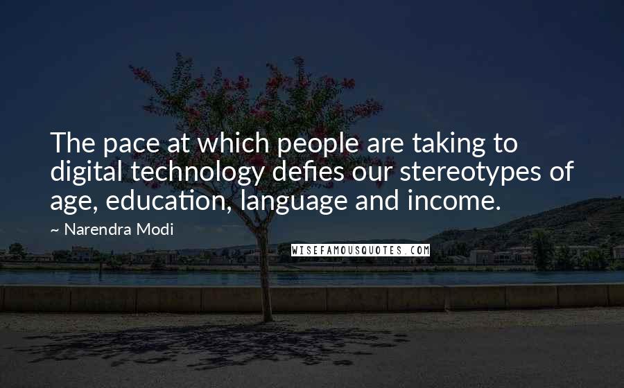 Narendra Modi Quotes: The pace at which people are taking to digital technology defies our stereotypes of age, education, language and income.