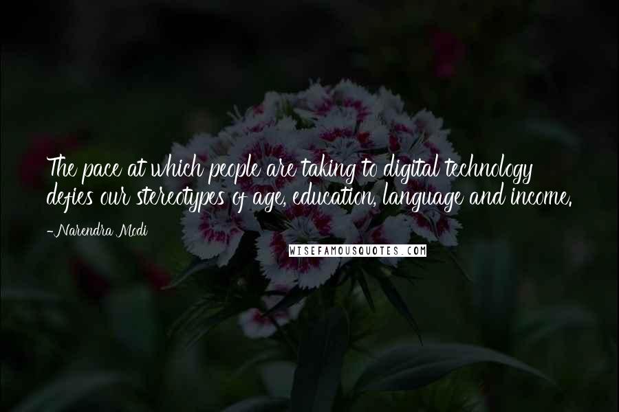 Narendra Modi Quotes: The pace at which people are taking to digital technology defies our stereotypes of age, education, language and income.