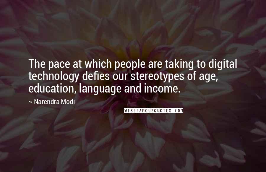 Narendra Modi Quotes: The pace at which people are taking to digital technology defies our stereotypes of age, education, language and income.