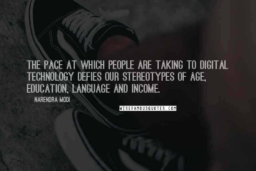 Narendra Modi Quotes: The pace at which people are taking to digital technology defies our stereotypes of age, education, language and income.