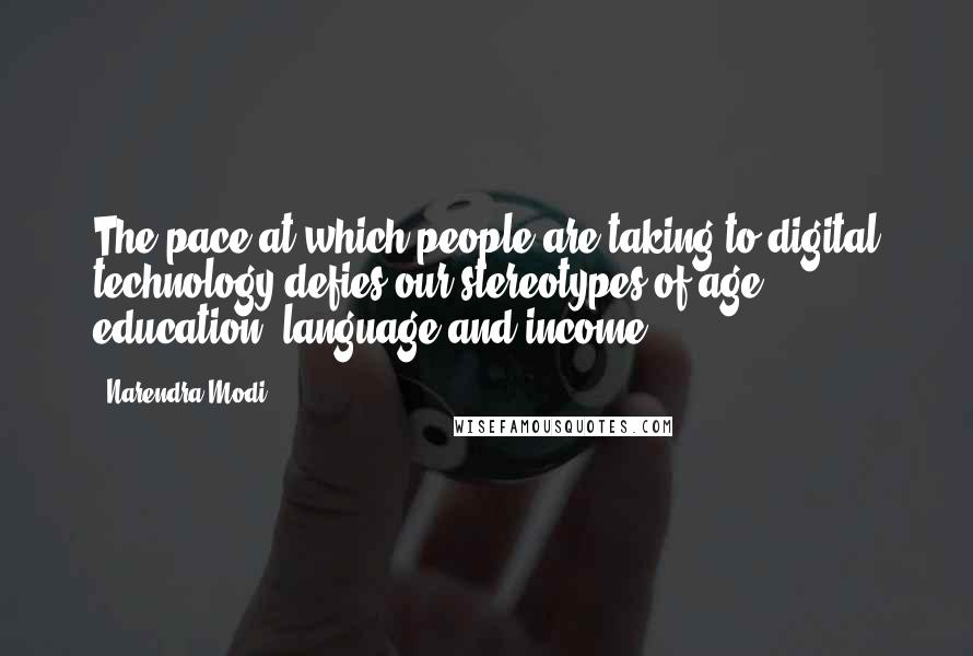 Narendra Modi Quotes: The pace at which people are taking to digital technology defies our stereotypes of age, education, language and income.