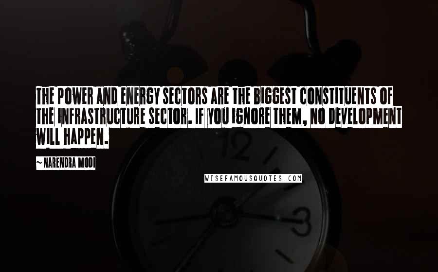 Narendra Modi Quotes: The power and energy sectors are the biggest constituents of the infrastructure sector. If you ignore them, no development will happen.