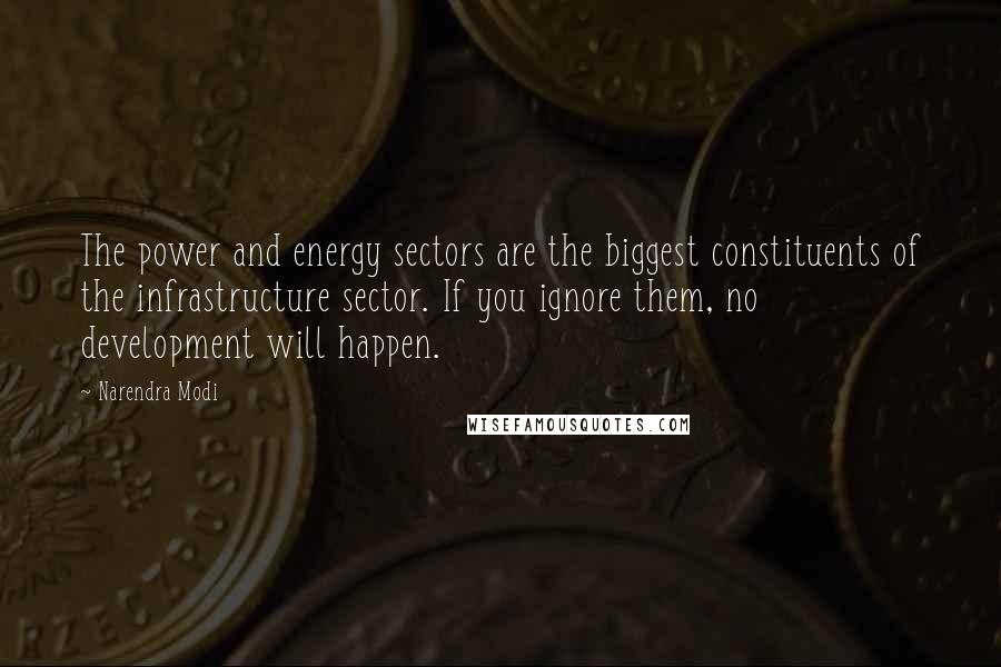 Narendra Modi Quotes: The power and energy sectors are the biggest constituents of the infrastructure sector. If you ignore them, no development will happen.
