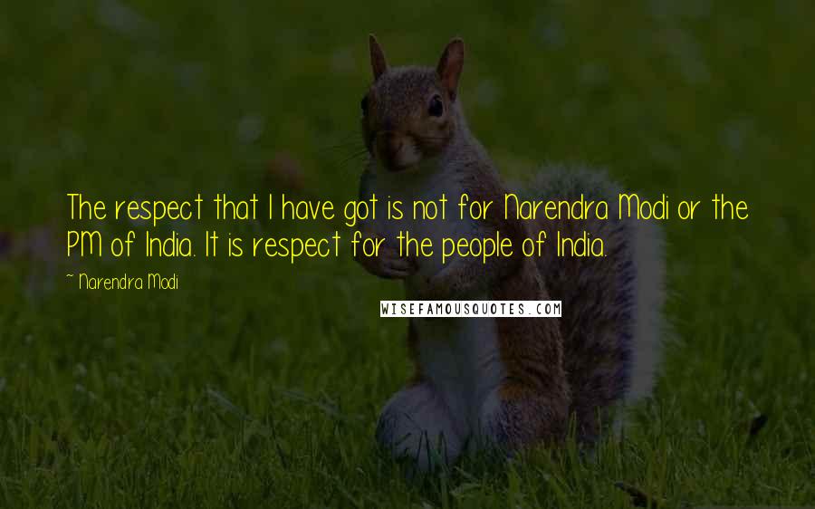 Narendra Modi Quotes: The respect that I have got is not for Narendra Modi or the PM of India. It is respect for the people of India.