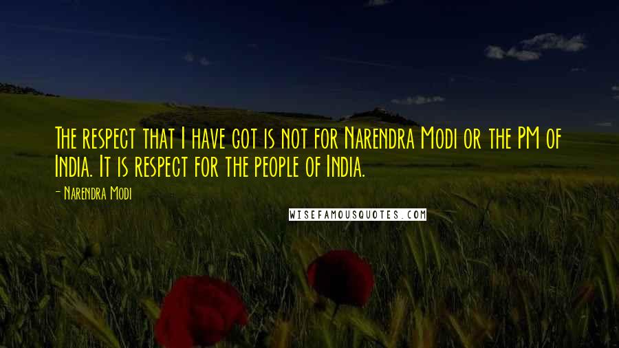 Narendra Modi Quotes: The respect that I have got is not for Narendra Modi or the PM of India. It is respect for the people of India.