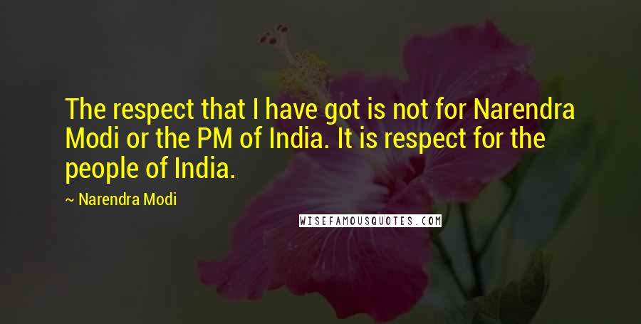 Narendra Modi Quotes: The respect that I have got is not for Narendra Modi or the PM of India. It is respect for the people of India.