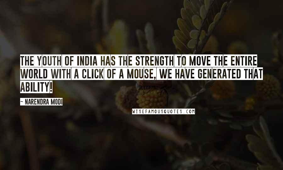 Narendra Modi Quotes: The youth of India has the strength to move the entire World with a click of a mouse, we have generated that ability!