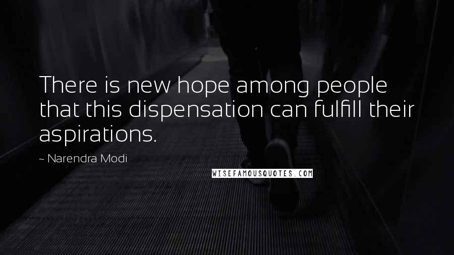 Narendra Modi Quotes: There is new hope among people that this dispensation can fulfill their aspirations.