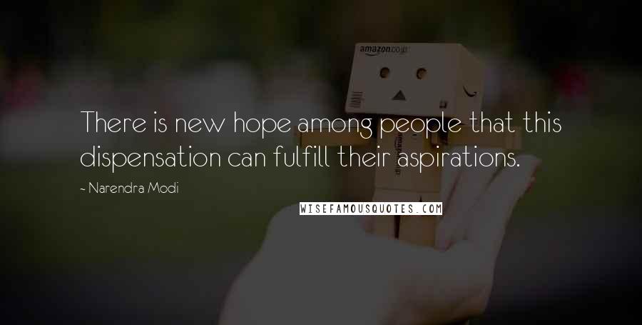 Narendra Modi Quotes: There is new hope among people that this dispensation can fulfill their aspirations.