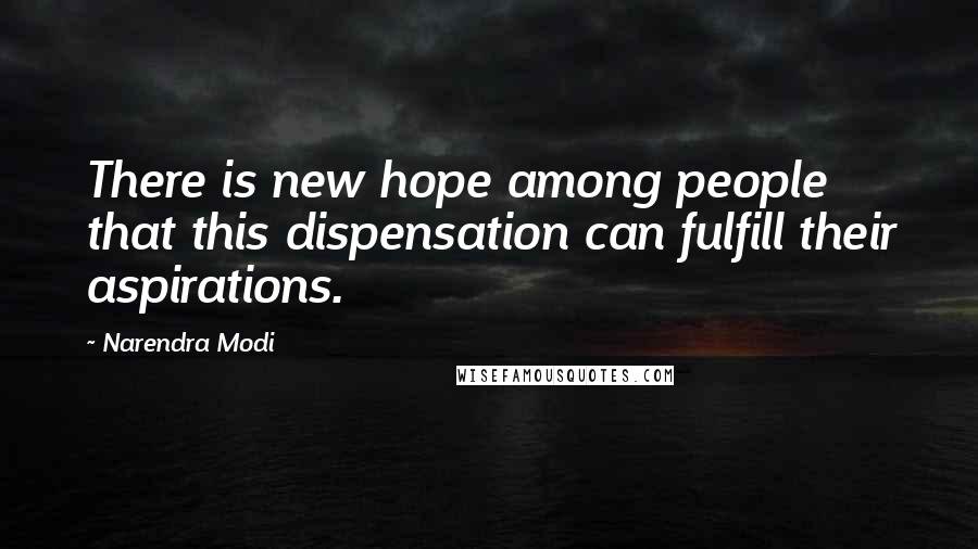 Narendra Modi Quotes: There is new hope among people that this dispensation can fulfill their aspirations.