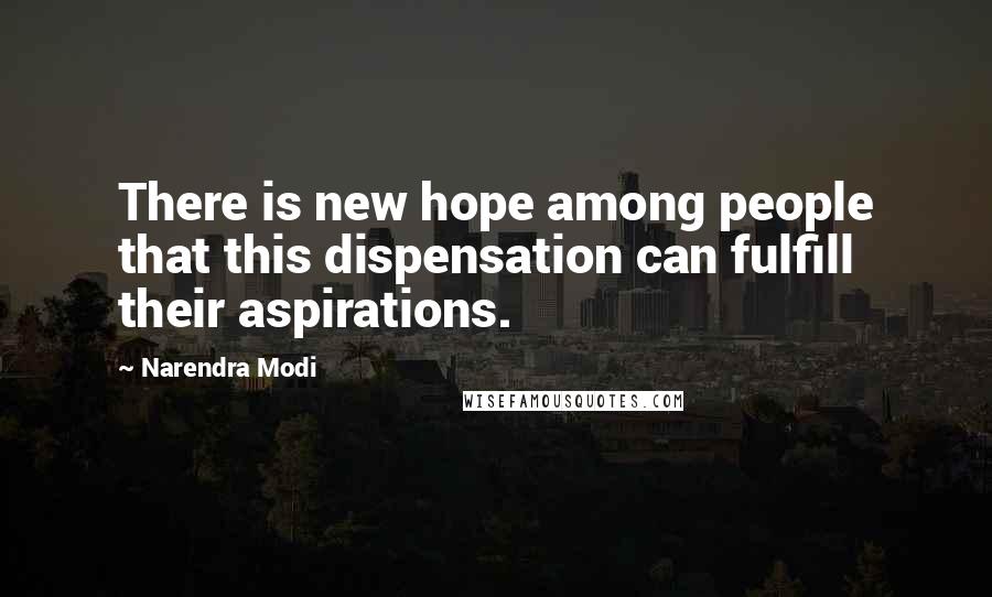 Narendra Modi Quotes: There is new hope among people that this dispensation can fulfill their aspirations.