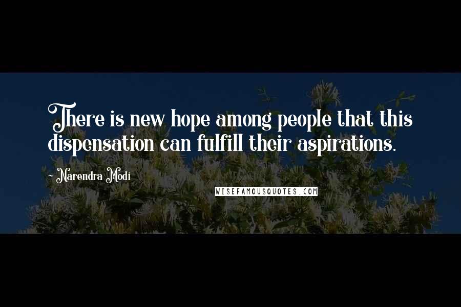 Narendra Modi Quotes: There is new hope among people that this dispensation can fulfill their aspirations.