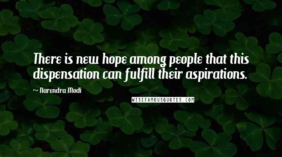 Narendra Modi Quotes: There is new hope among people that this dispensation can fulfill their aspirations.