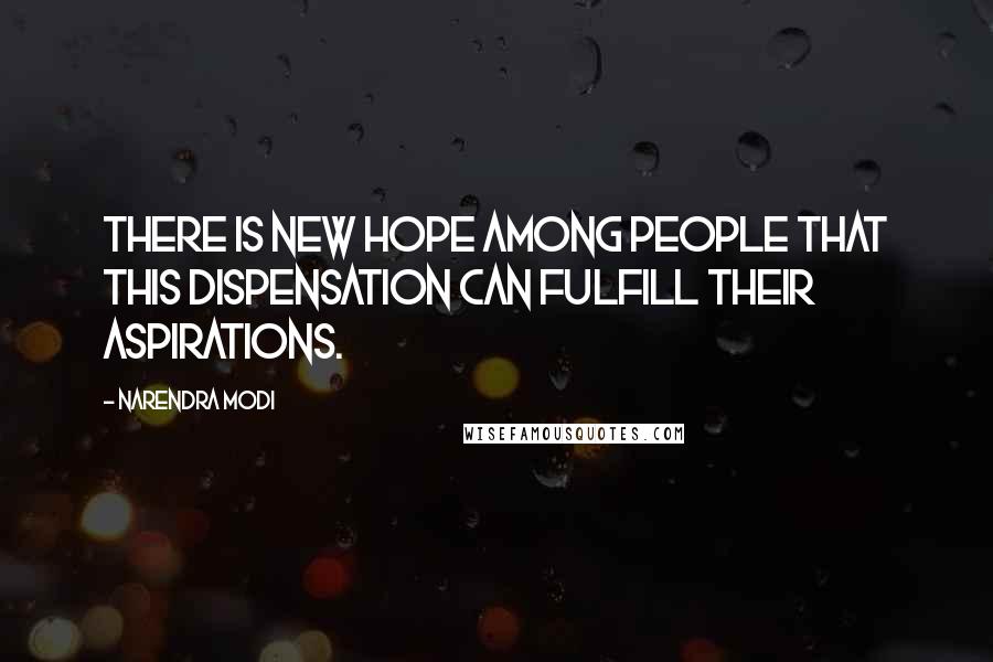 Narendra Modi Quotes: There is new hope among people that this dispensation can fulfill their aspirations.