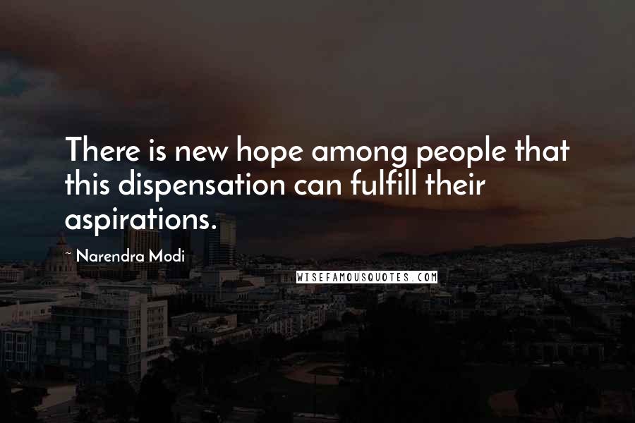 Narendra Modi Quotes: There is new hope among people that this dispensation can fulfill their aspirations.