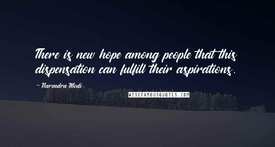 Narendra Modi Quotes: There is new hope among people that this dispensation can fulfill their aspirations.