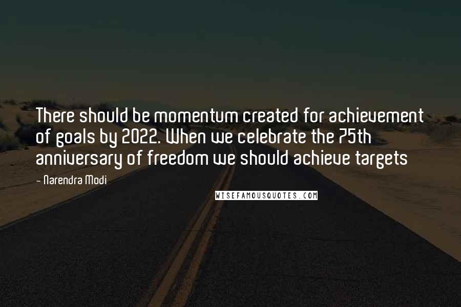 Narendra Modi Quotes: There should be momentum created for achievement of goals by 2022. When we celebrate the 75th anniversary of freedom we should achieve targets