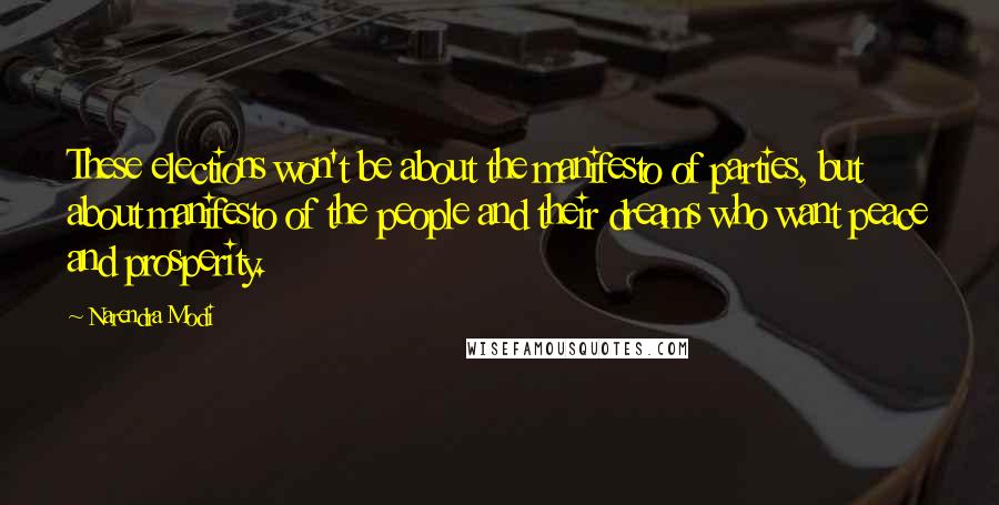 Narendra Modi Quotes: These elections won't be about the manifesto of parties, but about manifesto of the people and their dreams who want peace and prosperity.