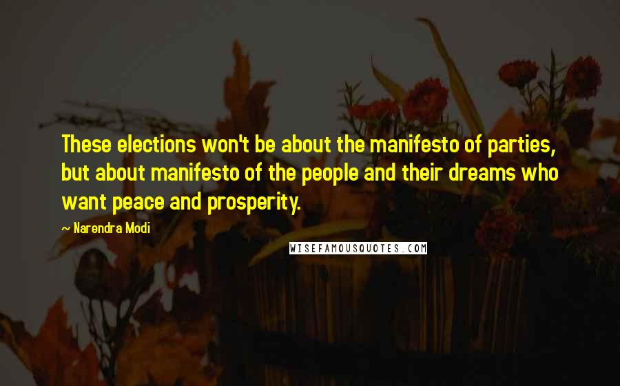 Narendra Modi Quotes: These elections won't be about the manifesto of parties, but about manifesto of the people and their dreams who want peace and prosperity.