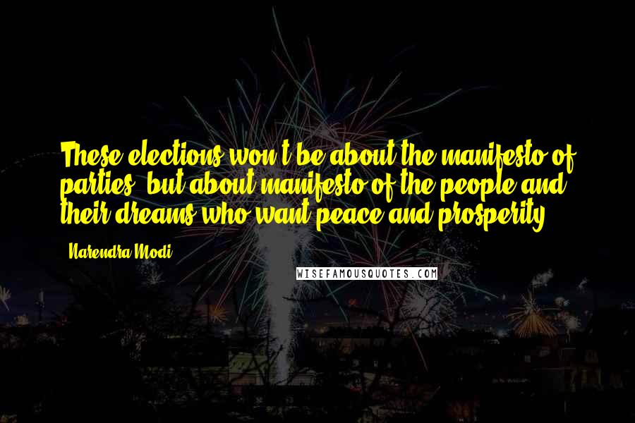 Narendra Modi Quotes: These elections won't be about the manifesto of parties, but about manifesto of the people and their dreams who want peace and prosperity.